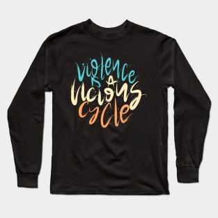 Violence is a vicious cycle Long Sleeve T-Shirt